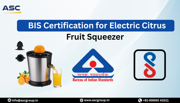 BIS Certification for Electric Citrus Fruit Squeezer in India ASC Guide